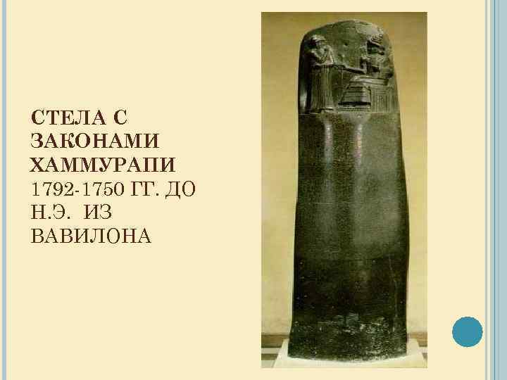 СТЕЛА С ЗАКОНАМИ ХАММУРАПИ 1792 -1750 ГГ. ДО Н. Э. ИЗ ВАВИЛОНА 