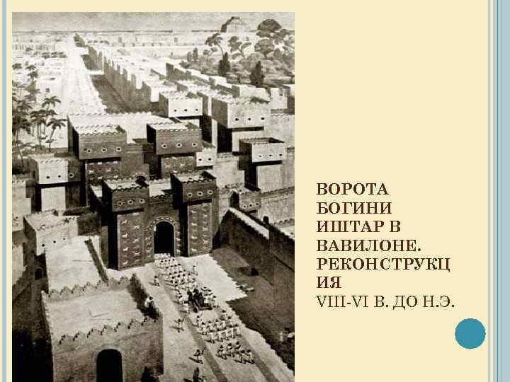 ВОРОТА БОГИНИ ИШТАР В ВАВИЛОНЕ. РЕКОНСТРУКЦ ИЯ VIII-VI В. ДО Н. Э. 