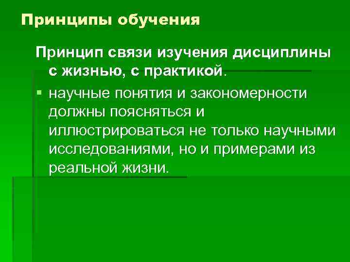 Принципы обучения Принцип связи изучения дисциплины с жизнью, с практикой. § научные понятия и