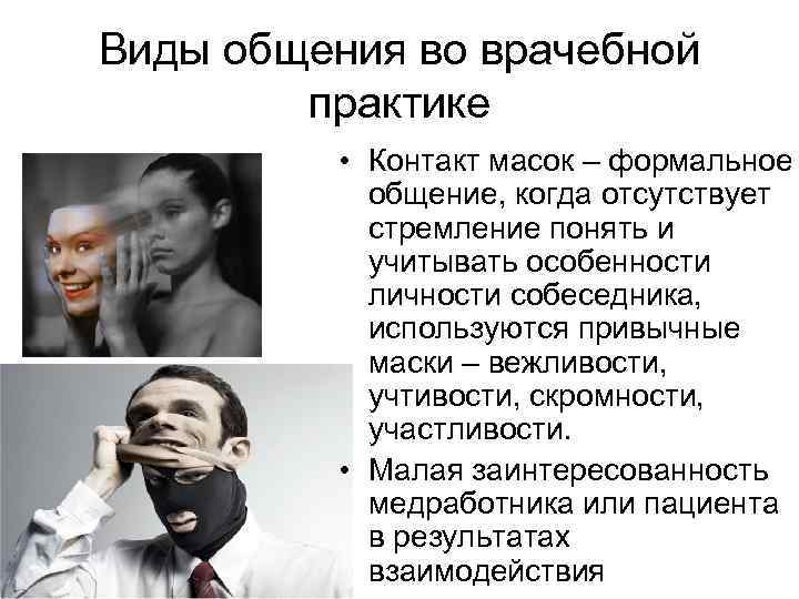 Виды общения во врачебной практике • Контакт масок – формальное общение, когда отсутствует стремление