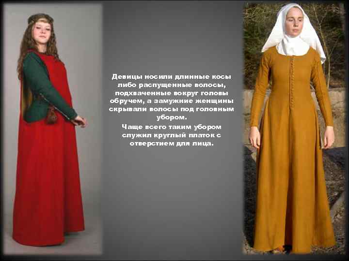 Девицы носили длинные косы либо распущенные волосы, подхваченные вокруг головы обручем, а замужние женщины