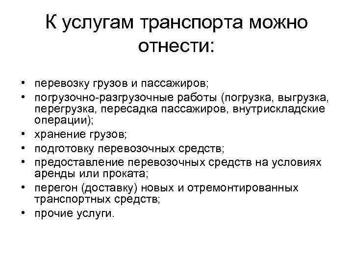 К услугам транспорта можно отнести: • перевозку грузов и пассажиров; • погрузочно разгрузочные работы