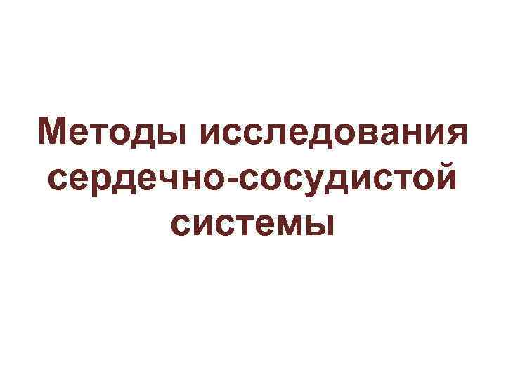 Методы исследования сердечно-сосудистой системы 