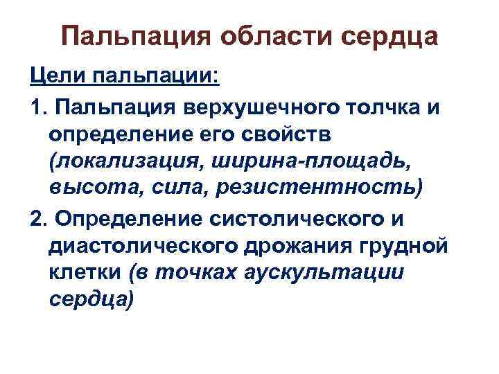 Пальпация области сердца Цели пальпации: 1. Пальпация верхушечного толчка и определение его свойств (локализация,