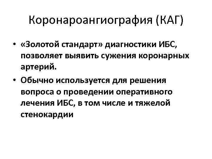 Коронароангиография (КАГ) • «Золотой стандарт» диагностики ИБС, позволяет выявить сужения коронарных артерий. • Обычно