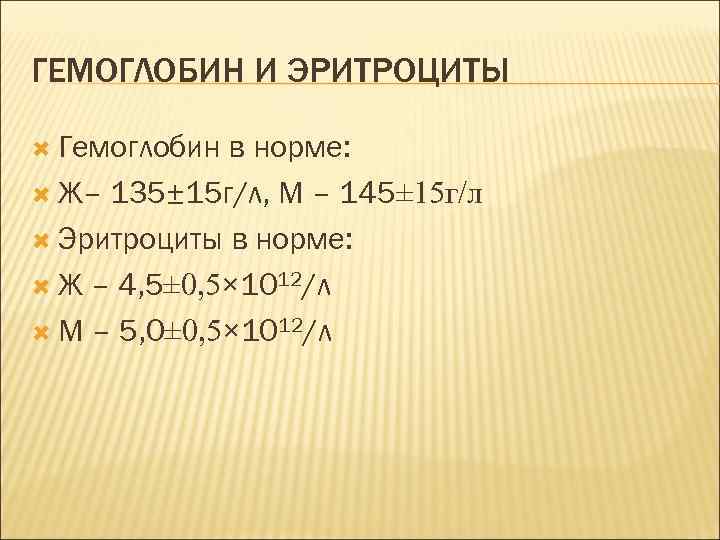 ГЕМОГЛОБИН И ЭРИТРОЦИТЫ Гемоглобин в норме: Ж– 135± 15 г/л, М – 145± 15