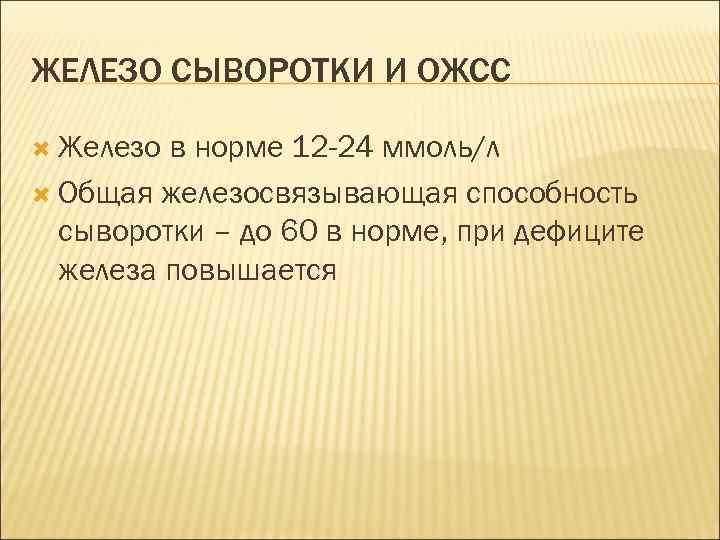 ЖЕЛЕЗО СЫВОРОТКИ И ОЖСС Железо в норме 12 -24 ммоль/л Общая железосвязывающая способность сыворотки