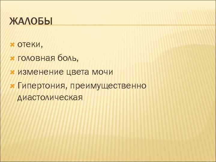 ЖАЛОБЫ отеки, головная боль, изменение цвета мочи Гипертония, преимущественно диастолическая 