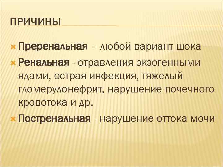 ПРИЧИНЫ Преренальная – любой вариант шока Ренальная - отравления экзогенными ядами, острая инфекция, тяжелый
