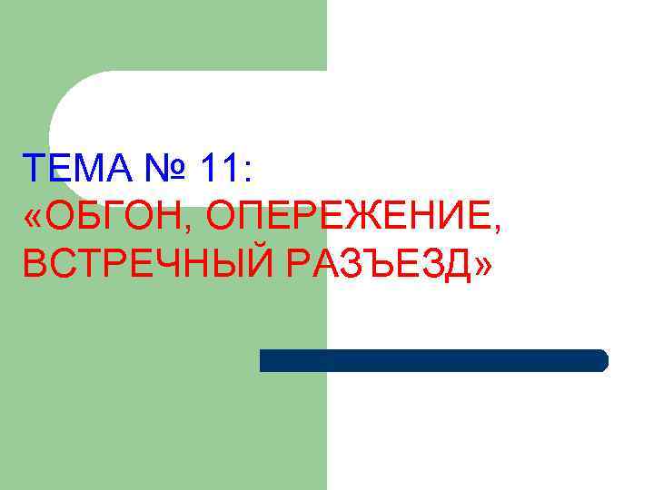 ТЕМА № 11: «ОБГОН, ОПЕРЕЖЕНИЕ, ВСТРЕЧНЫЙ РАЗЪЕЗД» 