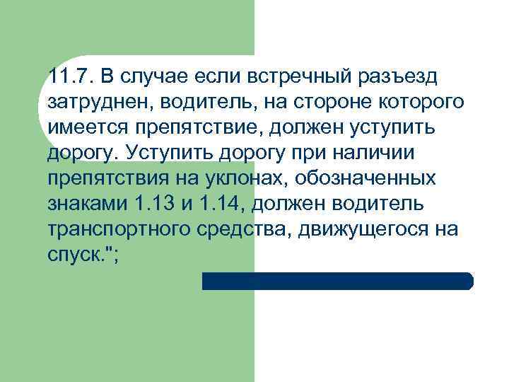 11. 7. В случае если встречный разъезд затруднен, водитель, на стороне которого имеется препятствие,