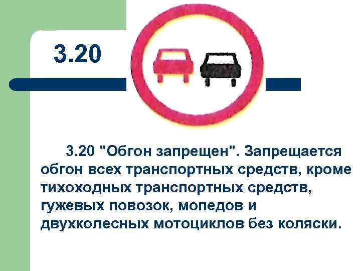 3. 20 "Обгон запрещен". Запрещается обгон всех транспортных средств, кроме тихоходных транспортных средств, гужевых