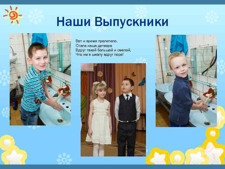 Наши Выпускники Вот и время пролетело, Стала наша детвора Вдруг такой большой и смелой,