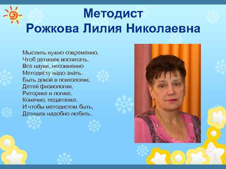 Методист Рожкова Лилия Николаевна Мыслить нужно современно, Чтоб детишек воспитать. Все науки, несомненно Методисту