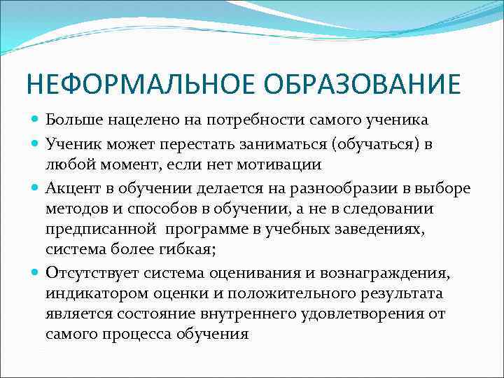 НЕФОРМАЛЬНОЕ ОБРАЗОВАНИЕ Больше нацелено на потребности самого ученика Ученик может перестать заниматься (обучаться) в