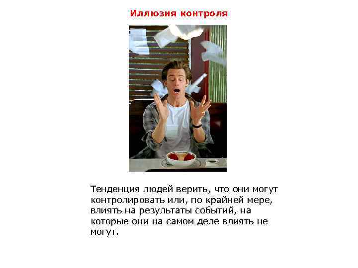 Иллюзия контроля Тенденция людей верить, что они могут контролировать или, по крайней мере, влиять