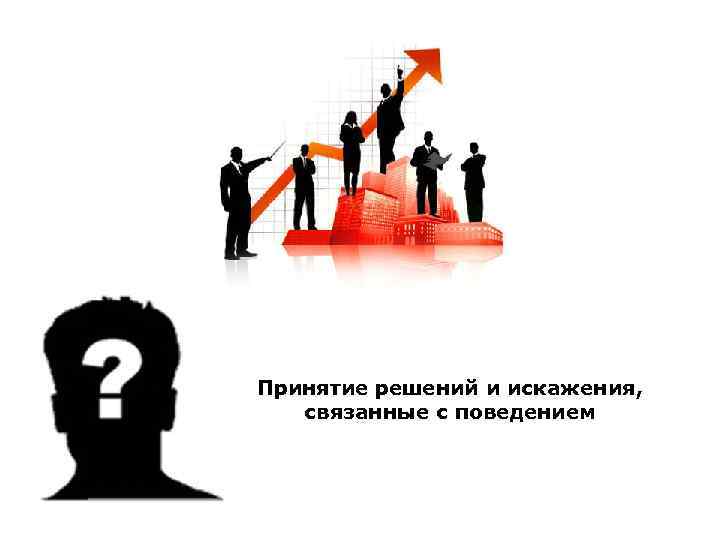 Принятие решений и искажения, связанные с поведением 