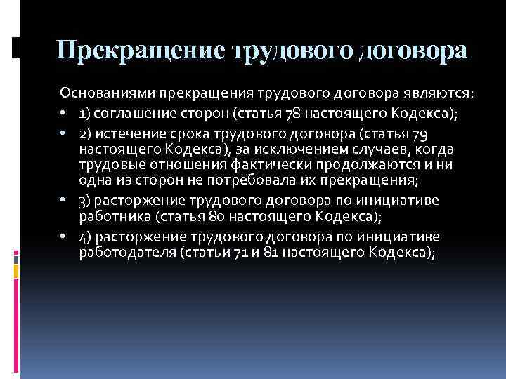 Прекращение трудового договора Основаниями прекращения трудового договора являются: • 1) соглашение сторон (статья 78
