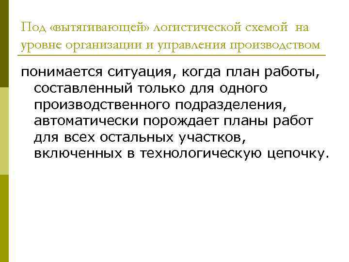 Под «вытягивающей» логистической схемой на уровне организации и управления производством понимается ситуация, когда план