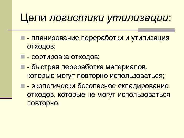 Цели логистики утилизации: n - планирование переработки и утилизация отходов; n - сортировка отходов;