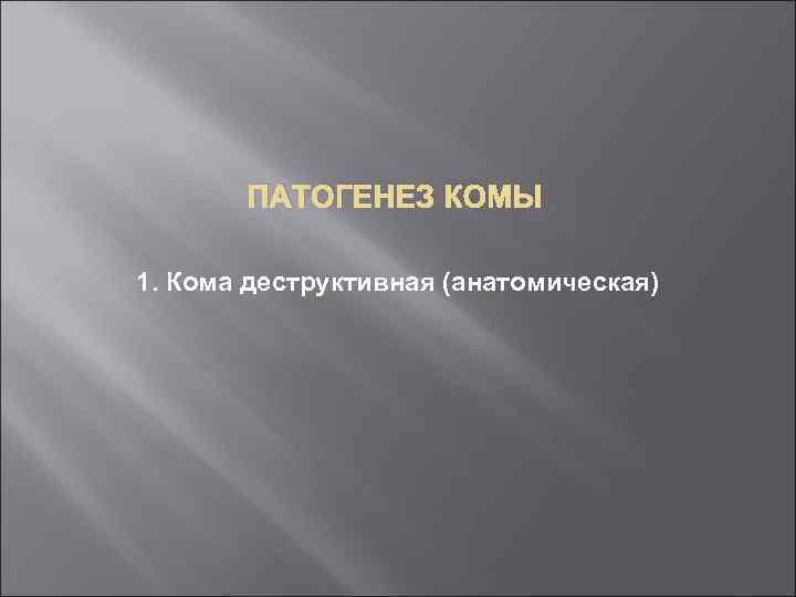 ПАТОГЕНЕЗ КОМЫ 1. Кома деструктивная (анатомическая) 
