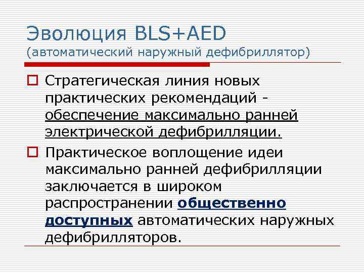 Эволюция BLS+AED (автоматический наружный дефибриллятор) o Cтратегическая линия новых практических рекомендаций - обеспечение максимально