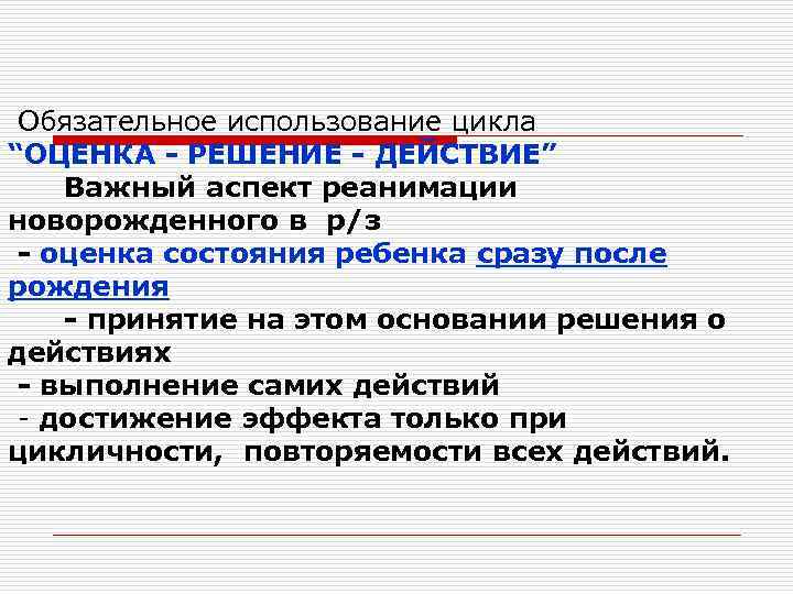  Обязательное использование цикла “ОЦЕНКА - РЕШЕНИЕ - ДЕЙСТВИЕ” Важный аспект реанимации новорожденного в