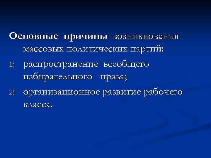 Основные причины возникновения массовых политических партий: 1) распространение всеобщего избирательного права; 2) организационное развитие