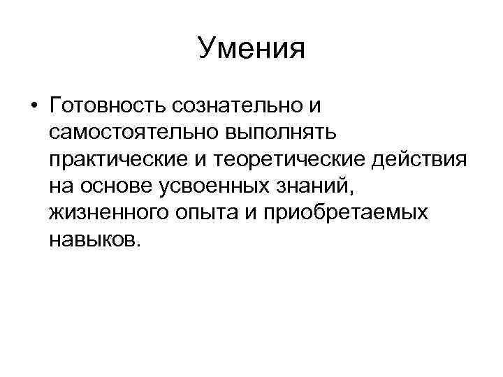 Умения • Готовность сознательно и самостоятельно выполнять практические и теоретические действия на основе усвоенных