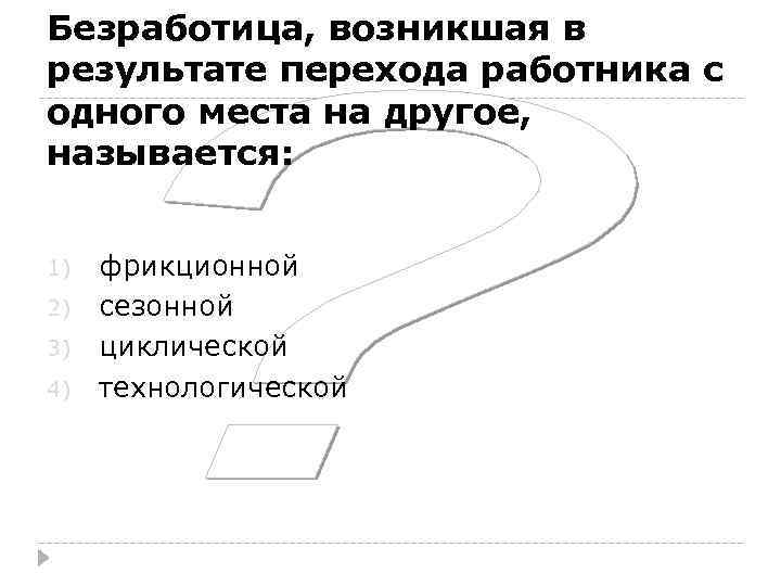 Безработица, возникшая в результате перехода работника с одного места на другое, называется: 1) 2)