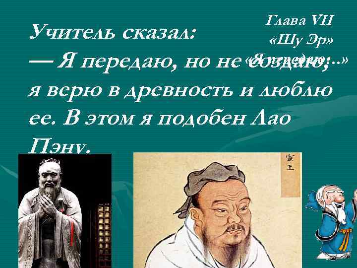 Глава VII «Шу Эр» Учитель сказал: — Я передаю, но не «Я передаю…» создаю;