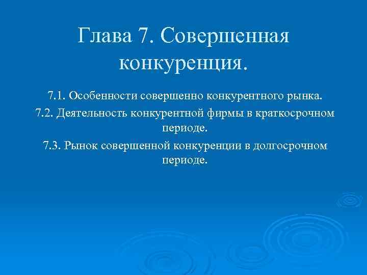 Глава 7. Совершенная конкуренция. 7. 1. Особенности совершенно конкурентного рынка. 7. 2. Деятельность конкурентной