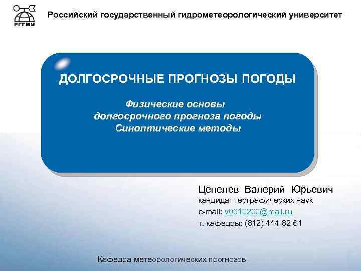 Российский государственный гидрометеорологический университет ДОЛГОСРОЧНЫЕ ПРОГНОЗЫ ПОГОДЫ Физические основы долгосрочного прогноза погоды Синоптические методы