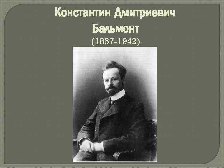 Константин Дмитриевич Бальмонт (1867 -1942) 