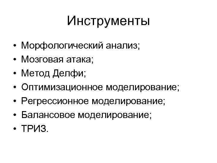 Инструменты • • Морфологический анализ; Мозговая атака; Метод Делфи; Оптимизационное моделирование; Регрессионное моделирование; Балансовое