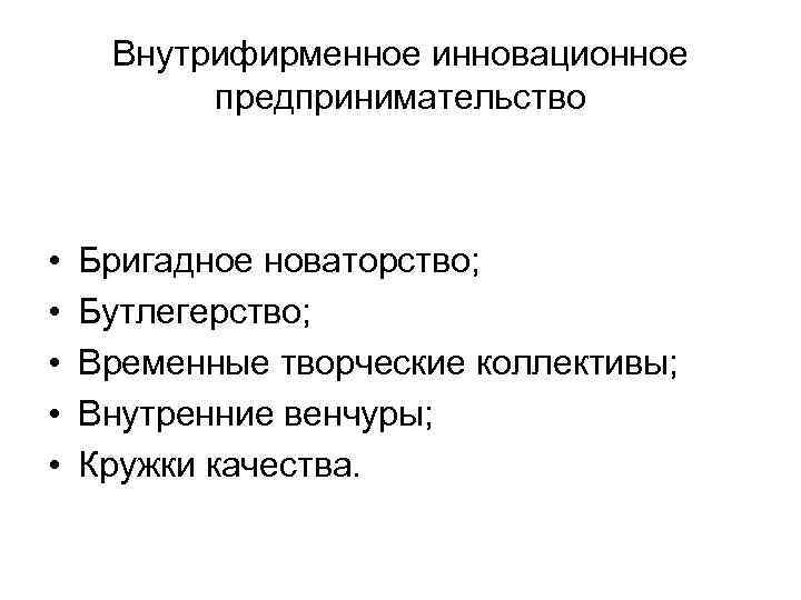 Внутрифирменное инновационное предпринимательство • • • Бригадное новаторство; Бутлегерство; Временные творческие коллективы; Внутренние венчуры;