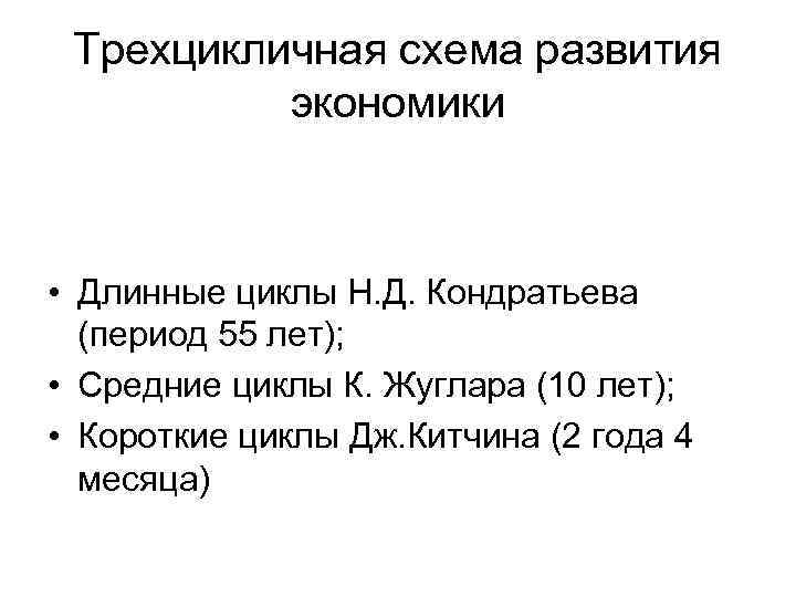 Трехцикличная схема развития экономики • Длинные циклы Н. Д. Кондратьева (период 55 лет); •