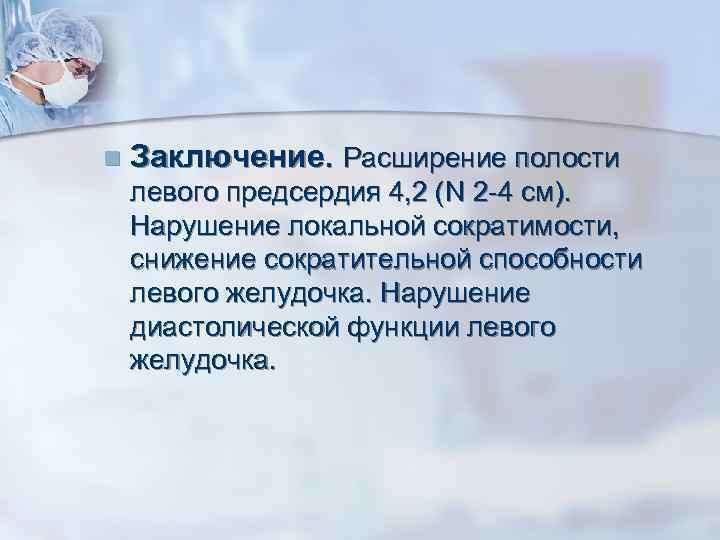 n Заключение. Расширение полости левого предсердия 4, 2 (N 2 -4 см). Нарушение локальной