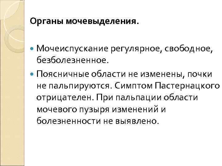 Органы мочевыделения. Мочеиспускание регулярное, свободное, безболезненное. Поясничные области не изменены, почки не пальпируются. Симптом