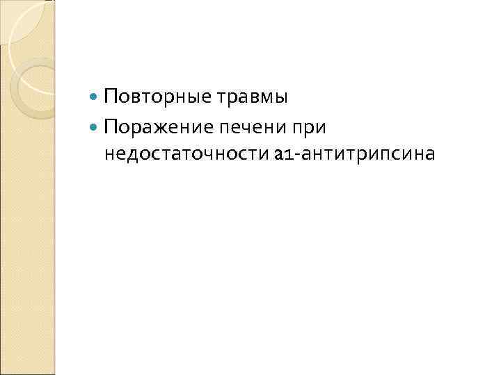 Повторные травмы Поражение печени при недостаточности a 1 -антитрипсина 