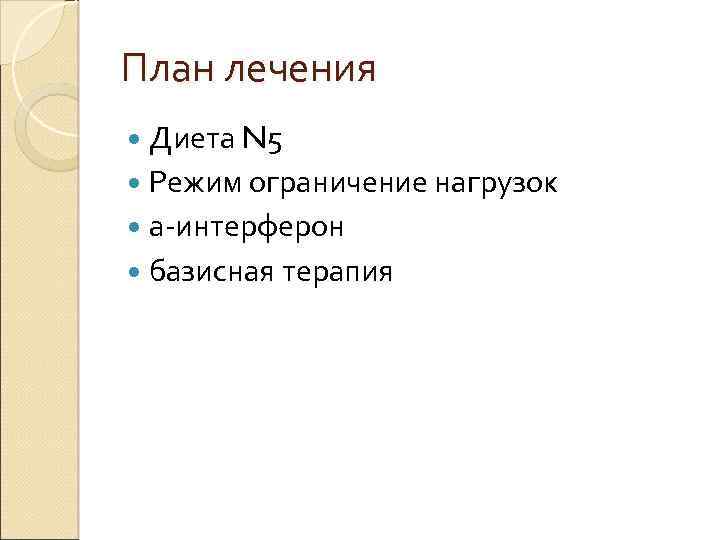 План лечения Диета N 5 Режим ограничение нагрузок а-интерферон базисная терапия 