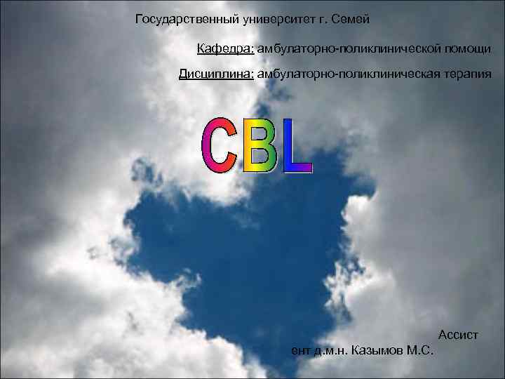 Государственный университет г. Семей Кафедра: амбулаторно-поликлинической помощи Дисциплина: амбулаторно-поликлиническая терапия Ассист ент д. м.