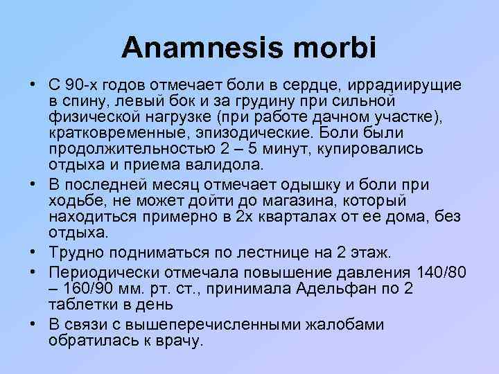 Аnamnesis morbi • С 90 -х годов отмечает боли в сердце, иррадиирущие в спину,