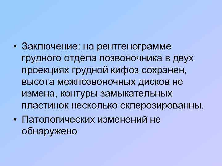  • Заключение: на рентгенограмме грудного отдела позвоночника в двух проекциях грудной кифоз сохранен,