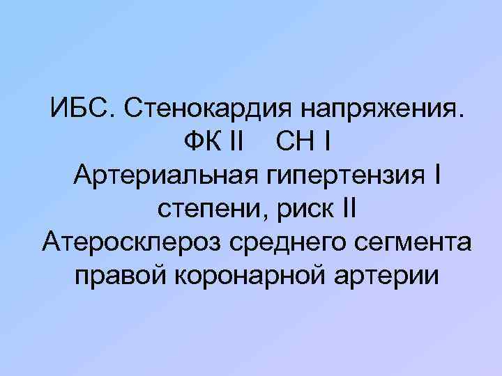 ИБС. Стенокардия напряжения. ФК II СН I Артериальная гипертензия I степени, риск II Атеросклероз