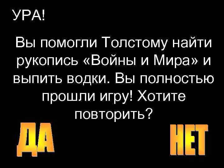 УРА! Вы помогли Толстому найти рукопись «Войны и Мира» и выпить водки. Вы полностью