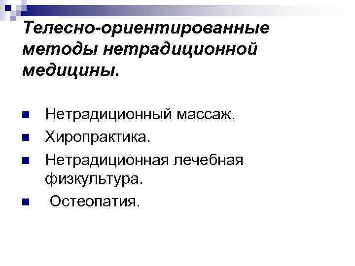 Телесно-ориентированные методы нетрадиционной медицины. n n Нетрадиционный массаж. Хиропрактика. Нетрадиционная лечебная физкультура. Остеопатия. 