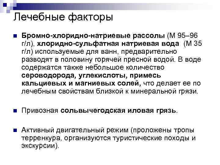 Лечебные факторы n Бромно-хлоридно-натриевые рассолы (М 95– 96 г/л), хлоридно-сульфатная натриевая вода (М 35