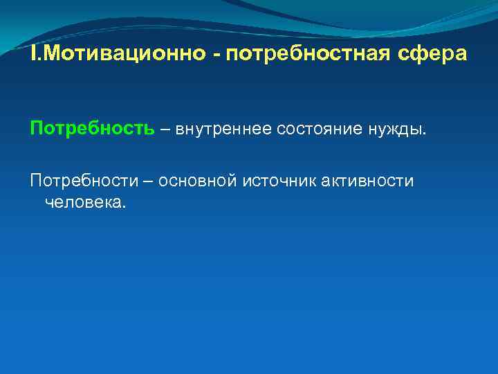 I. Мотивационно - потребностная сфера Потребность – внутреннее состояние нужды. Потребности – основной источник