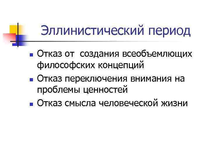 Эллинистический период n n n Отказ от создания всеобъемлющих философских концепций Отказ переключения внимания